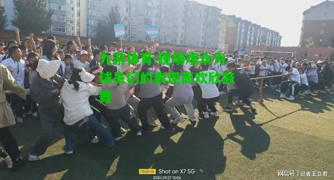 九游体育:现场观众为球员们的表现而欢欣鼓舞