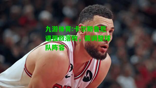 九游体育:卡尔斯鲁厄遇强敌落败，需调整球队阵容