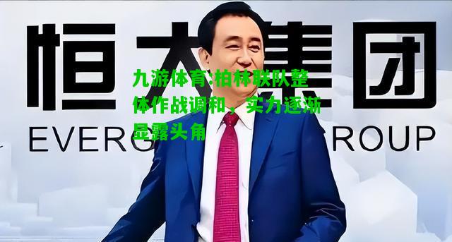 九游体育:柏林联队整体作战调和，实力逐渐显露头角