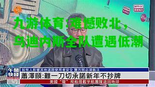 九游体育:难憾败北，乌迪内斯全队遭遇低潮