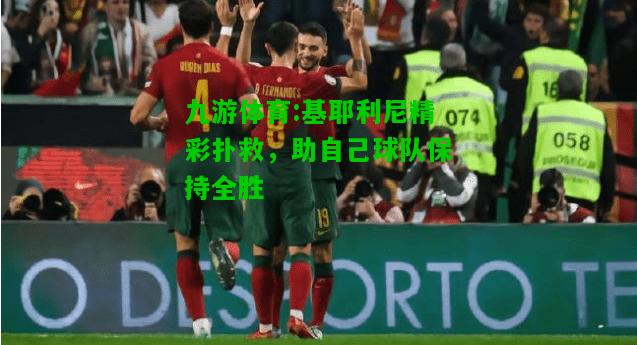 九游体育:基耶利尼精彩扑救，助自己球队保持全胜