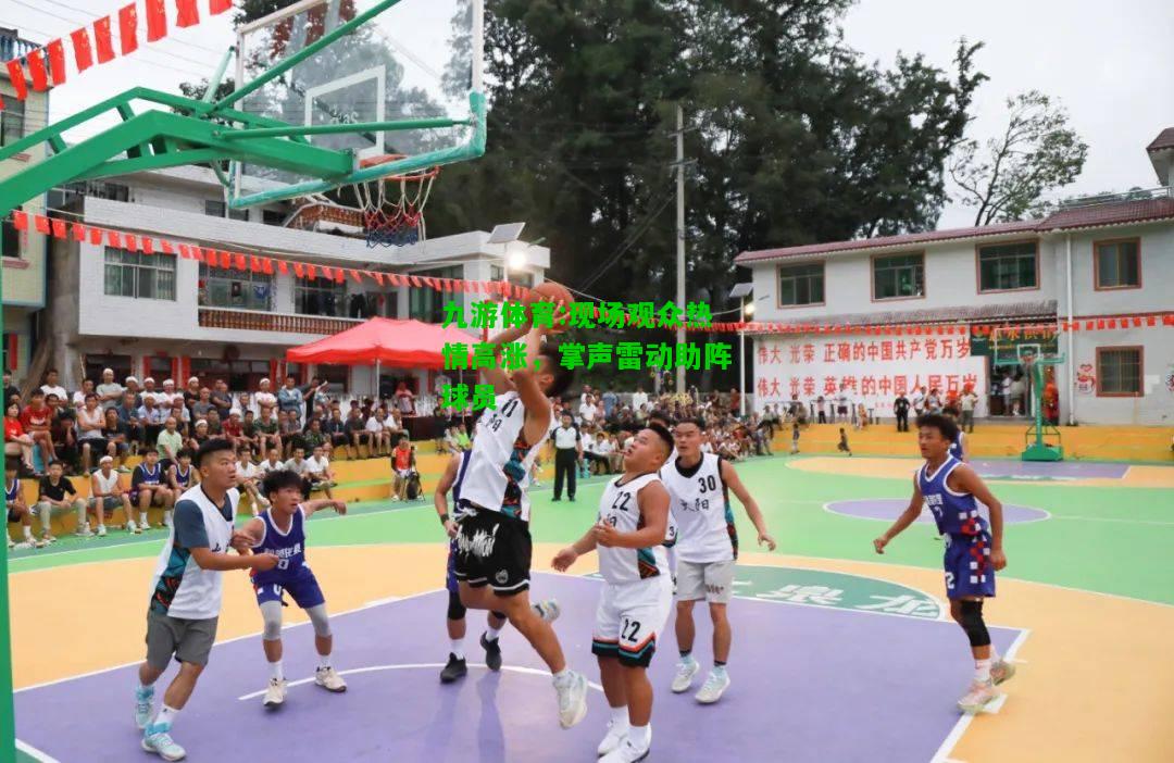 九游体育:现场观众热情高涨，掌声雷动助阵球员