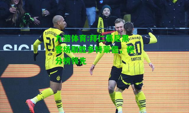 九游体育:拜仁慕尼黑客场取胜多特蒙德，积分榜领先