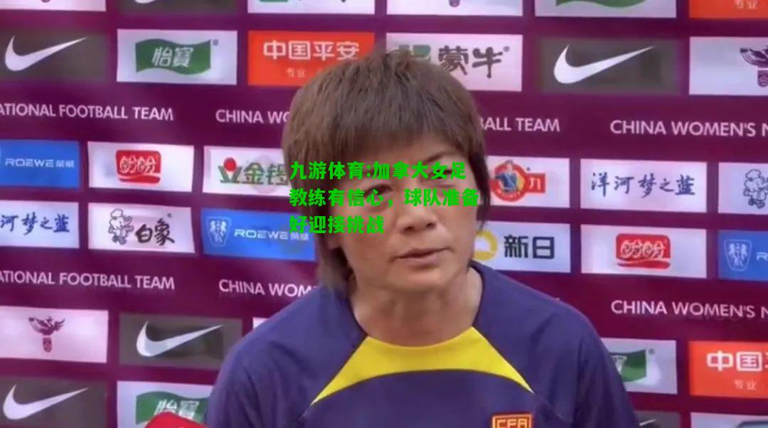 九游体育:加拿大女足教练有信心，球队准备好迎接挑战