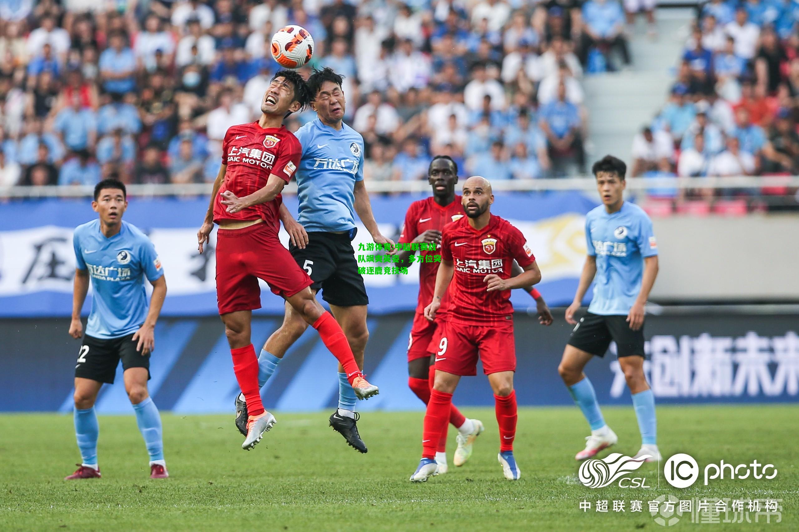 九游体育:中超联赛战队飒爽英姿，多方位突破逐鹿竞技场