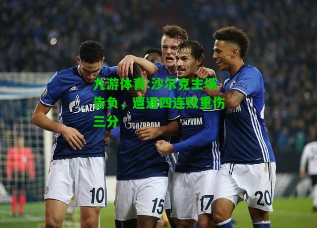 九游体育:沙尔克主场告负，遭遇四连败重伤三分