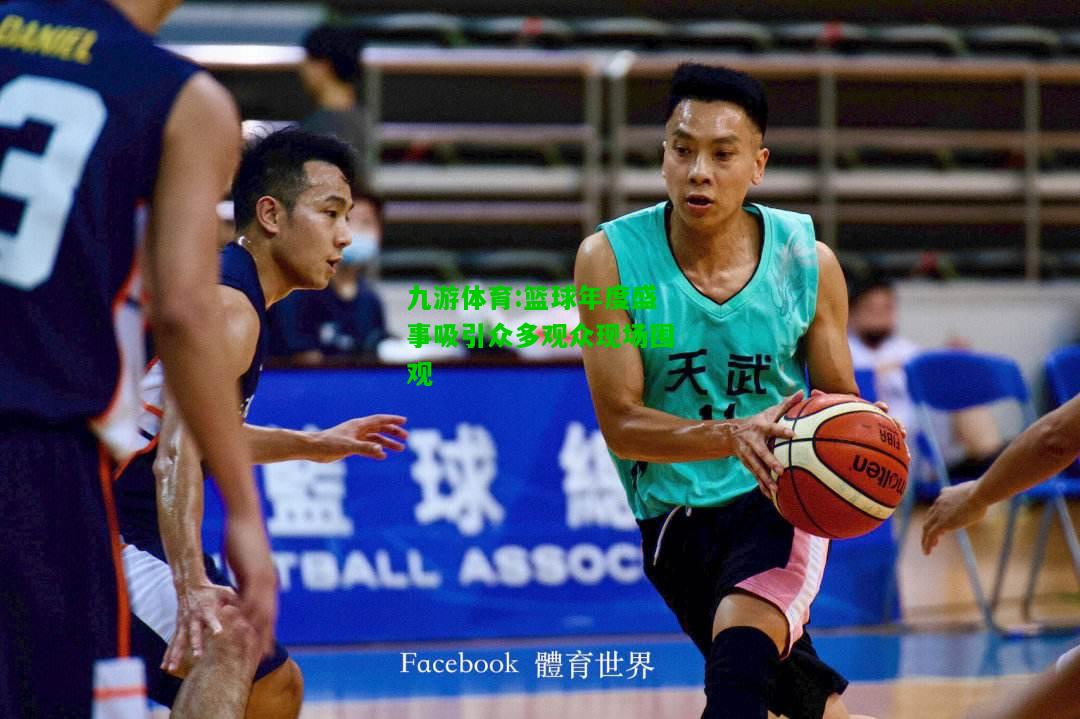 九游体育:篮球年度盛事吸引众多观众现场围观