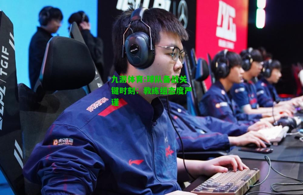 九游体育:球队备战关键时刻：教练组态度严谨