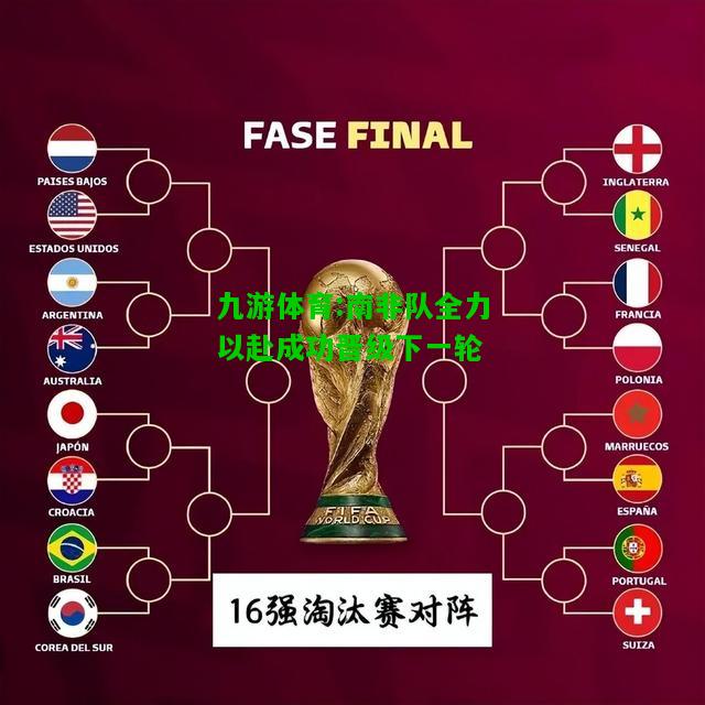 九游体育:南非队全力以赴成功晋级下一轮